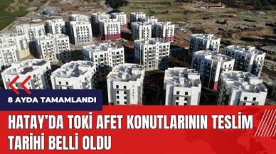 Hatay'da TOKİ afet konutlarının teslim tarihi belli oldu