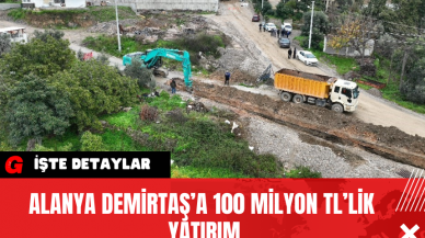 Alanya Demirtaş’a 100 Milyon TL’lik Yatırım