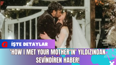 'How I Met Your Mother'ın' Yıldızından Sevindiren Haber!