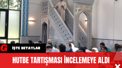 Hutbe Tartışması İncelemeye Aldı