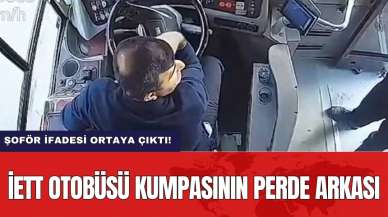 İETT otobüsü kumpasının perde arkası: Şoför ifadesi ortaya çıktı!