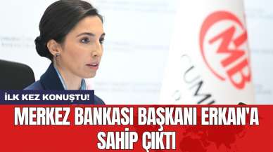 İlk kez konuştu! Merkez Bankası Başkanı Erkan'a sahip çıktı