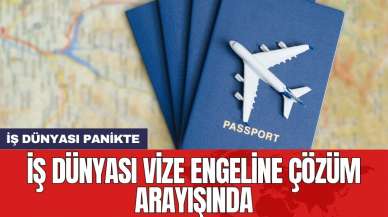 İş Dünyası vize engeline çözüm arayışında