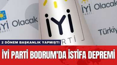 İYİ Parti Bodrum'da istifa depremi! 2 dönem başkanlık yapmıştı