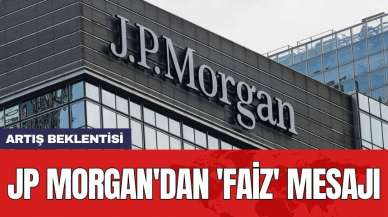 JP Morgan'dan 'faiz' mesajı