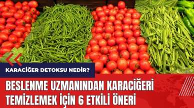 Karaciğer detoksu nedir? Beslenme uzmanından 6 etkili öneri