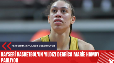 Kayseri Basketbol'un yıldızı Dearica Marie Hamby parlıyor