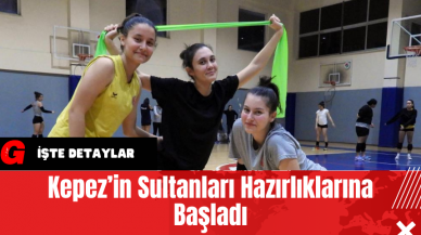 Kepez’in Sultanları Hazırlıklarına Başladı