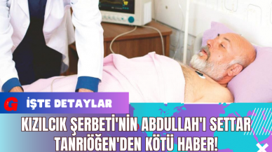 Kızılcık Şerbeti'nin Abdullah'ı Settar Tanrıöğen'den Kötü Haber!