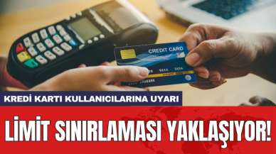 Kredi kartı kullanıcılarına uyarı: Limit sınırlaması yaklaşıyor!