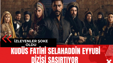 Kudüs Fatihi Selahaddin Eyyubi Dizisi Şaşırtıyor; İzleyenler Şoke Oldu