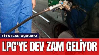 LPG'ye dev zam geliyor