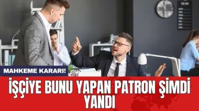 Mahkeme kararı! İşçiye bunu yapan patron şimdi yandı