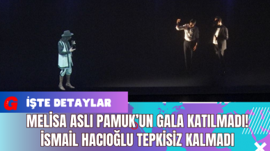 Melisa Aslı Pamuk’un Gala Katılmadı! İsmail Hacıoğlu Tepkisiz Kalmadı