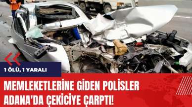 Memleketlerine giden polisler Adana'da çekiciye çarptı: 1 ölü, 1 yaralı