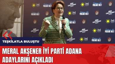 Meral Akşener İYİ Parti Adana adaylarını açıkladı