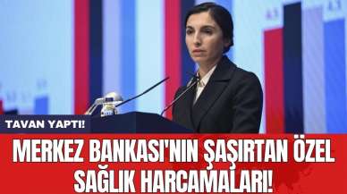 Merkez Bankası'nın şaşırtan özel sağlık harcamaları!