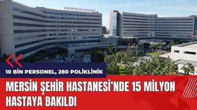 Mersin Şehir Hastanesi'nde 15 milyon hastaya bakıldı