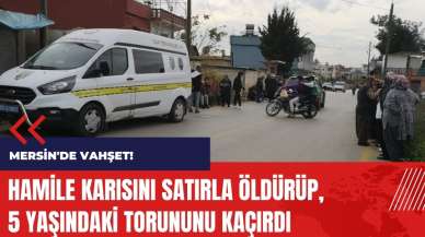 Mersin'de vahşet! Hamile karısını satırla öldürüp, torununu kaçırdı