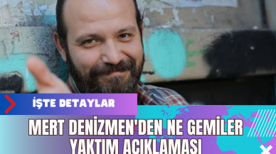 Mert Denizmen'den Ne Gemiler Yaktım Açıklaması