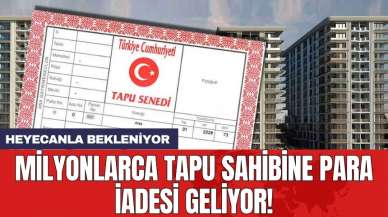 Milyonlarca tapu sahibine para iadesi geliyor!