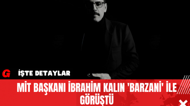 MİT Başkanı İbrahim Kalın 'Barzani' ile görüştü