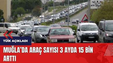 Muğla'da araç sayısı 3 ayda 15 bin arttı