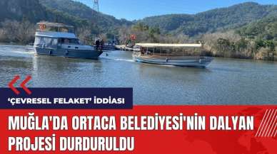 Muğla'da Ortaca Belediyesi'nin Dalyan projesi durduruldu