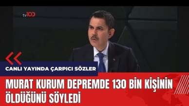 Murat Kurum depremde 130 bin kişinin öldüğünü söyledi