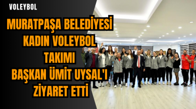 Muratpaşa Belediyesi Kadın Voleybol Takımı Başkan Ümit Uysal'ı ziyaret etti