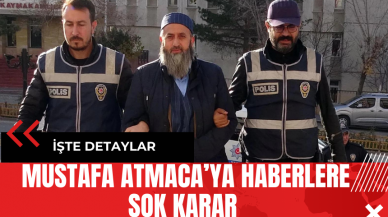 Mustafa Atmaca’ya Haberlere Şok Karar