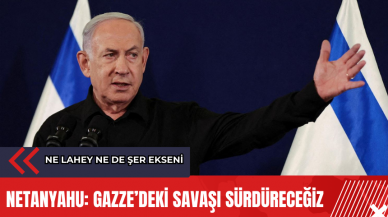 Netanyahu: Gazze’deki savaşı sürdüreceğiz