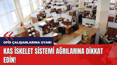 Ofis çalışanlarına uyarı! Kas iskelet sistemi ağrılarına dikkat