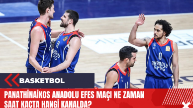 Panathinaikos Anadolu Efes maçı ne zaman saat kaçta hangi kanalda?