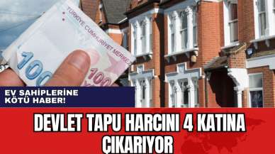 Ev sahiplerine kötü haber! Devlet tapu harcını 4 katına çıkarıyor