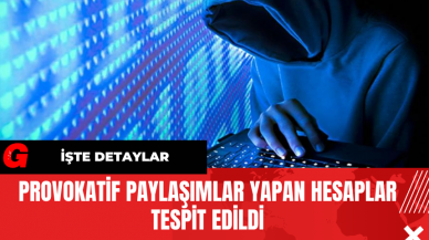 Provokatif Paylaşımlar Yapan Hesaplar Tespit Edildi