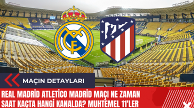 Real Madrid Atletico Madrid maçı ne zaman saat kaçta hangi kanalda? Muhtemel 11'ler