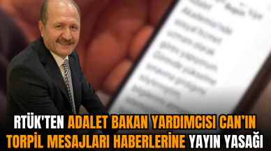 RTÜK'ten Adalet Bakan Yardımcısı Can’ın torpil mesajları haberlerine yayın yasağı