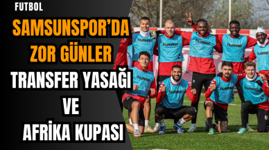 Samsunspor’da zor günler: Transfer yasağı ve Afrika Kupası