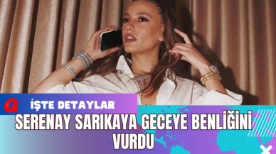 Serenay Sarıkaya Geceye Benliğini Vurdu