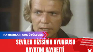 Sevilen Dizisinin Oyuncusu Hayatını Kaybetti