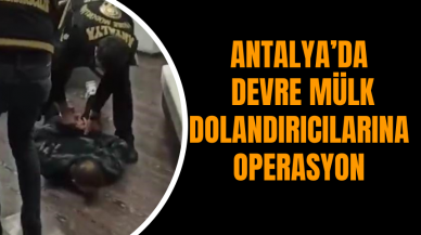 Antalya’da  Devre Mülk Dolandırıcılarına Operasyon