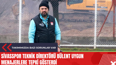 Sivasspor Teknik Direktörü Bülent Uygun menajerlere tepki gösterdi