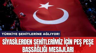 Siyasilerden şehitlerimiz için peş peşe başsağlığı mesajları