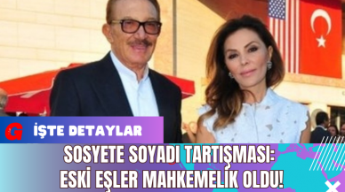 Sosyete Soyadı Tartışması: Eski Eşler Mahkemelik Oldu!