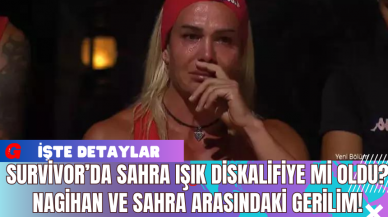 Survivor’da Sahra Işık Diskalifiye Mi Oldu? Nagihan ve Sahra Arasındaki Gerilim!