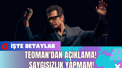 Teoman'dan Açıklama! Saygısızlık Yapmam!