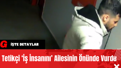 Tetikçi ‘İş İnsanını’ Ailesinin Önünde Vurdu