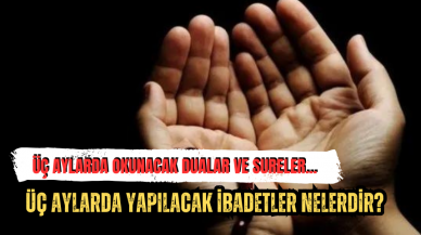 Üç aylarda okunacak dualar ve sureler! Üç aylarda yapılacak ibadetler nelerdir?