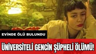 Üniversiteli Gencin şüpheli ölümü! Evinde ölü bulundu